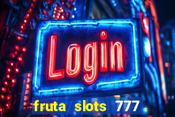 fruta slots 777 mega jackpot paga mesmo